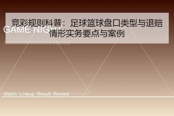 竞彩规则科普：足球篮球盘口类型与退赔情形实务要点与案例